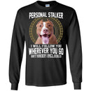 Personal Stalker I Will Follow You Wherever You Go Bathroom Included Pitbull Dog T Shirts CustomCat