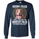 Personal Stalker I Will Follow You Wherever You Go Bathroom Included Pitbull Dog T Shirts CustomCat