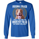 Personal Stalker I Will Follow You Wherever You Go Bathroom Included Pitbull Dog T Shirts CustomCat
