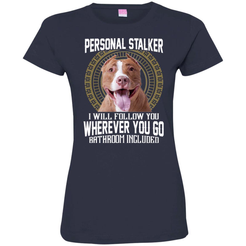 Personal Stalker I Will Follow You Wherever You Go Bathroom Included Pitbull Dog T Shirts CustomCat