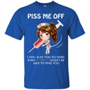 Piss Me Off I Will Slap You So Hard Even Google Won't Be Able To Find You Funny Gift Nurse T Shirt CustomCat