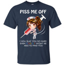 Piss Me Off I Will Slap You So Hard Even Google Won't Be Able To Find You Funny Gift Nurse T Shirt CustomCat