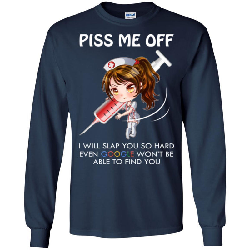 Piss Me Off I Will Slap You So Hard Even Google Won't Be Able To Find You Funny Gift Nurse T Shirt CustomCat