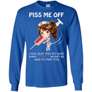 Piss Me Off I Will Slap You So Hard Even Google Won't Be Able To Find You Funny Gift Nurse T Shirt CustomCat