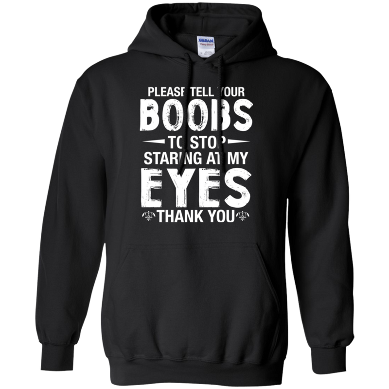 Please tell your boobs to stop staring at my eyes thank you T-shirts CustomCat