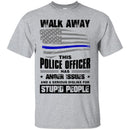 Police T-Shirt Walk Away This Police Officer Has Anger Issues And A Serious Dislike For Stupid Shirt CustomCat