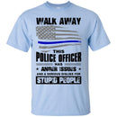 Police T-Shirt Walk Away This Police Officer Has Anger Issues And A Serious Dislike For Stupid Shirt CustomCat