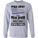 Police T-Shirt Walk Away This Police Officer Has Anger Issues And A Serious Dislike For Stupid Shirt CustomCat