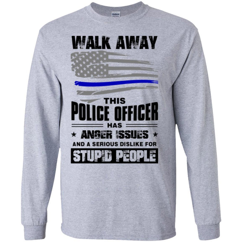 Police T-Shirt Walk Away This Police Officer Has Anger Issues And A Serious Dislike For Stupid Shirt CustomCat
