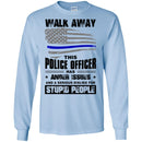 Police T-Shirt Walk Away This Police Officer Has Anger Issues And A Serious Dislike For Stupid Shirt CustomCat
