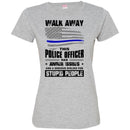 Police T-Shirt Walk Away This Police Officer Has Anger Issues And A Serious Dislike For Stupid Shirt CustomCat