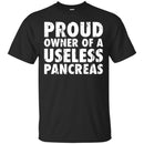 Proud Owner Of A Useless Pancreas Diabetes TShirt CustomCat