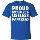 Proud Owner Of A Useless Pancreas Diabetes TShirt CustomCat