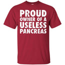 Proud Owner Of A Useless Pancreas Diabetes TShirt CustomCat