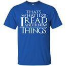 Reader Book T-Shirt That's What I Do I Read And I Know Things Funny Book Lovers T Shirts CustomCat