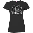 Reader Book T-Shirt That's What I Do I Read And I Know Things Funny Book Lovers T Shirts CustomCat