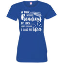 Reader T-Shirt A Day Without Reading Is Like Just Kidding I Have No Idea Funny Gift Book Lover Shirt CustomCat