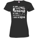 Reader T-Shirt A Day Without Reading Is Like Just Kidding I Have No Idea Funny Gift Book Lover Shirt CustomCat