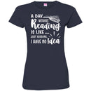 Reader T-Shirt A Day Without Reading Is Like Just Kidding I Have No Idea Funny Gift Book Lover Shirt CustomCat