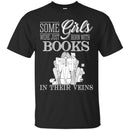 Reader T-Shirt Some Girls Were Just Born With Books In Their Veins Funny Gift Book Lovers Shirts CustomCat