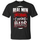 Real Men Become Loveing Dads Funny T-shirt for Father's Day CustomCat