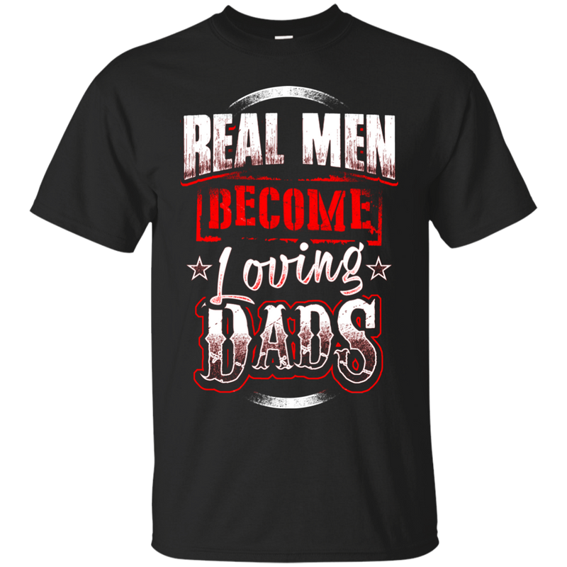 Real Men Become Loveing Dads Funny T-shirt for Father's Day CustomCat