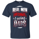 Real Men Become Loveing Dads Funny T-shirt for Father's Day CustomCat