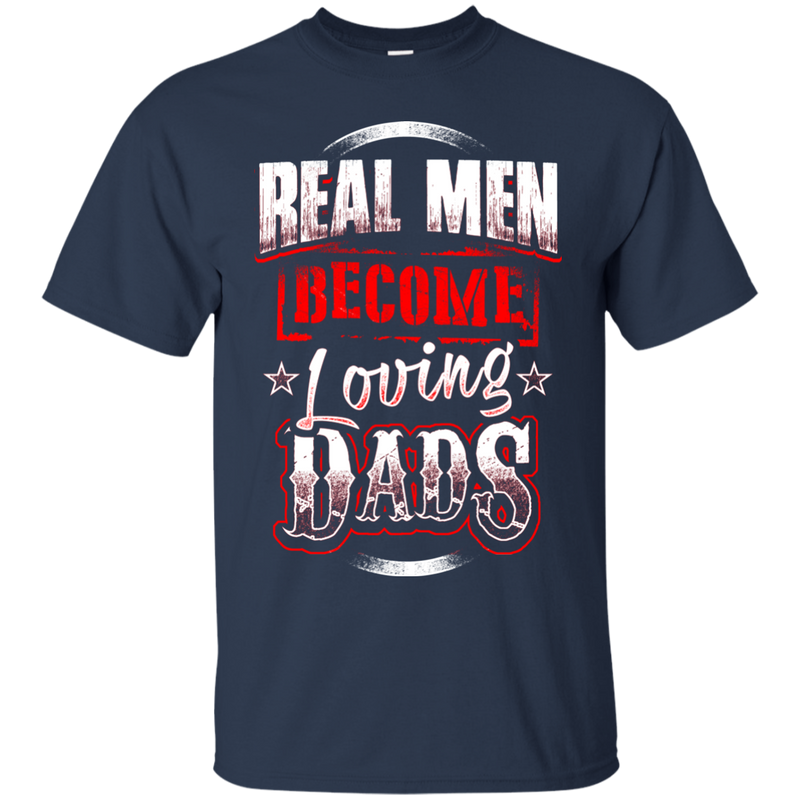 Real Men Become Loveing Dads Funny T-shirt for Father's Day CustomCat