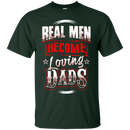Real Men Become Loveing Dads Funny T-shirt for Father's Day CustomCat