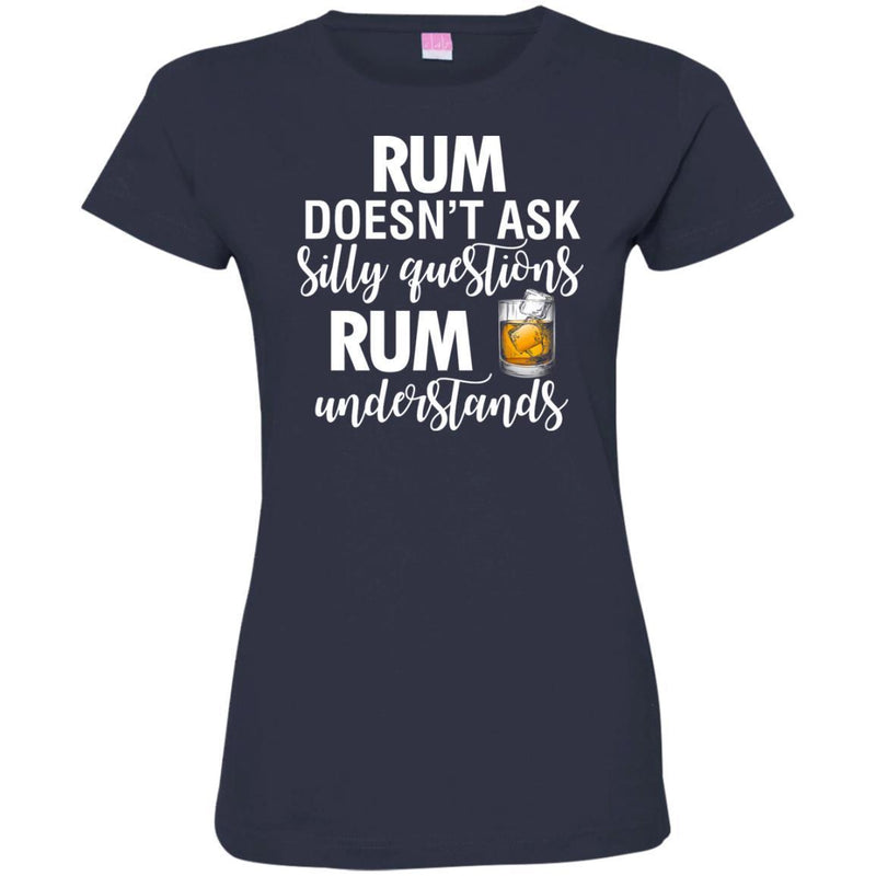 Rum Doesn't Ask Silly Questions Rum Understands Funny Gifts Wine Lover Shirts CustomCat