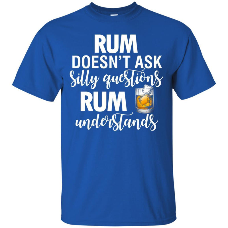 Rum Doesn't Ask Silly Questions Rum Understands Funny Gifts Wine Lover Shirts CustomCat