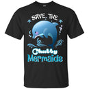 Save The Chubby Mermaids Dolphin T-shirt CustomCat
