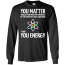 Science T-Shirt Neil You Matter You Multiply By The Speed Of Light Squared Then You Energy Shirts CustomCat