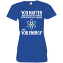 Science T-Shirt Neil You Matter You Multiply By The Speed Of Light Squared Then You Energy Shirts CustomCat