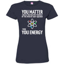 Science T-Shirt Neil You Matter You Multiply By The Speed Of Light Squared Then You Energy Shirts CustomCat
