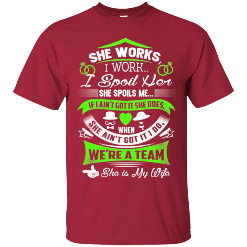 She Works I Work I Spoil Her She Spoils Me She Is My Wife T Shirts CustomCat