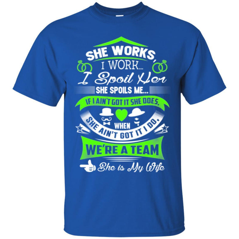 She Works I Work I Spoil Her She Spoils Me She Is My Wife T Shirts CustomCat