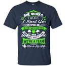 She Works I Work I Spoil Her She Spoils Me She Is My Wife T Shirts CustomCat