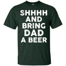 SHHHH And Bring DAD a Beer Funny T-shirt For Beer Lovers CustomCat