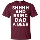 SHHHH And Bring DAD a Beer Funny T-shirt For Beer Lovers CustomCat