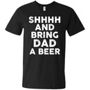 SHHHH And Bring DAD a Beer Funny T-shirt For Beer Lovers CustomCat