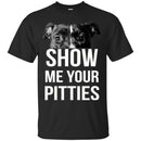 Show Me Your Pitties Funny Gift Lover Dog Tee Shirt CustomCat