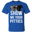Show Me Your Pitties Funny Gift Lover Dog Tee Shirt CustomCat