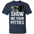 Show Me Your Pitties Funny Gift Lover Dog Tee Shirt CustomCat