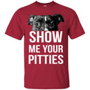 Show Me Your Pitties Funny Gift Lover Dog Tee Shirt CustomCat