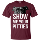 Show Me Your Pitties T-shirt For Pit Bull Lovers CustomCat