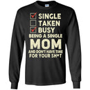 Single Taken Busy Being A Single Mom And Don't Have Time For Your Funny Gift T Shirts CustomCat