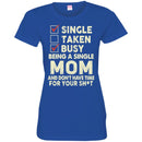 Single Taken Busy Being A Single Mom And Don't Have Time For Your Funny Gift T Shirts CustomCat