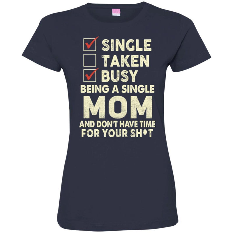 Single Taken Busy Being A Single Mom And Don't Have Time For Your Funny Gift T Shirts CustomCat