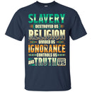 Slavery Destroyed Us Religion Divided Us Ignorance Controls Us Truth Facts T-shirts CustomCat